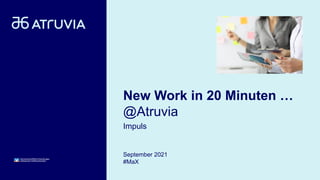 New Work in 20 Minuten …
@Atruvia
Impuls
September 2021
#MaX
 