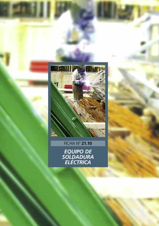 EQUIPO DE
SOLDADURA
ELÉCTRICA
FICHA Nº 21.10
 