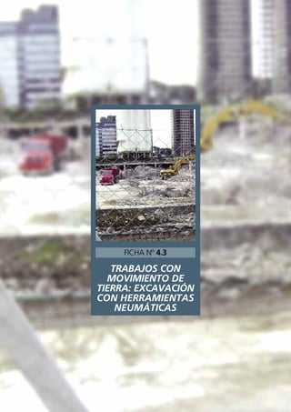 TRABAJOS CON
MOVIMIENTO DE
TIERRA: EXCAVACIÓN
CON HERRAMIENTAS
NEUMÁTICAS
FICHA Nº 4.3
 