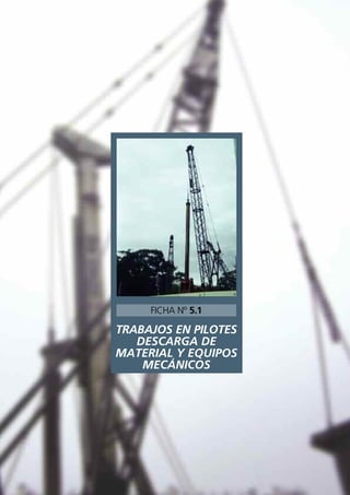TRABAJOS EN PILOTES
DESCARGA DE
MATERIAL Y EQUIPOS
MECÁNICOS
FICHA Nº 5.1
 