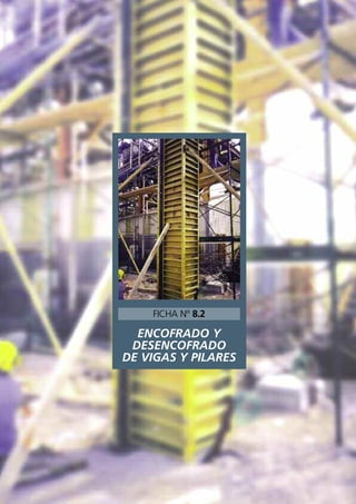 ENCOFRADO Y
DESENCOFRADO
DE VIGAS Y PILARES
FICHA Nº 8.2
 