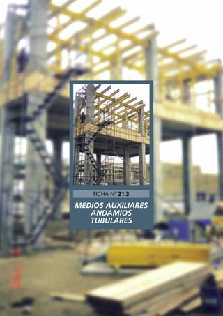 MEDIOS AUXILIARES
ANDAMIOS
TUBULARES
FICHA Nº 21.3
 