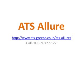 ATS Allure
http://www.ats-greens.co.in/ats-allure/
Call-:09659-127-127
 