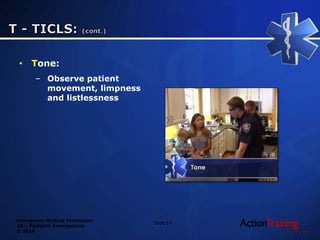 Emergency Medical Technician
20 – Pediatric Emergencies
© 2014
• Tone:
– Observe patient
movement, limpness
and listlessness
Slide 14
 