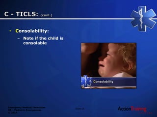 Emergency Medical Technician
20 – Pediatric Emergencies
© 2014
• Consolability:
– Note if the child is
consolable
Slide 16
 