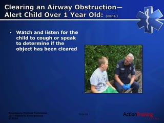 Emergency Medical Technician
20 – Pediatric Emergencies
© 2014
• Watch and listen for the
child to cough or speak
to determine if the
object has been cleared
Slide 63
 