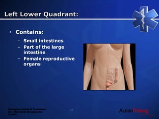 Emergency Medical Technician
22 - Abdominal Emergencies
© 2014
• Contains:
– Small intestines
– Part of the large
intestine
– Female reproductive
organs
17
 