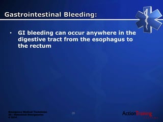 Emergency Medical Technician
22 - Abdominal Emergencies
© 2014
• GI bleeding can occur anywhere in the
digestive tract from the esophagus to
the rectum
28
 