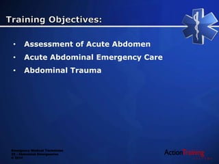 Emergency Medical Technician
22 - Abdominal Emergencies
© 2014
• Assessment of Acute Abdomen
• Acute Abdominal Emergency Care
• Abdominal Trauma
 