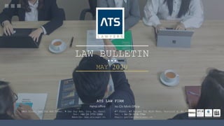 LAW BULLETIN
ATS LAW FIRM
Hanoi office
10th Floor, Dao Duy Anh Tower, 9 Dao Duy Anh, Dong Da, Hanoi
Tel: +84-24-3751-1888
Website: www.atslegal.vn
Ho Chi Minh Office
4th FLoor, 67 Nguyen Thi Minh Khai, District 1, Ho Chi Minh CIty
Tel: + 84-28-3520-7764
Email: partners@atslegal.vn
MAY 2020
 