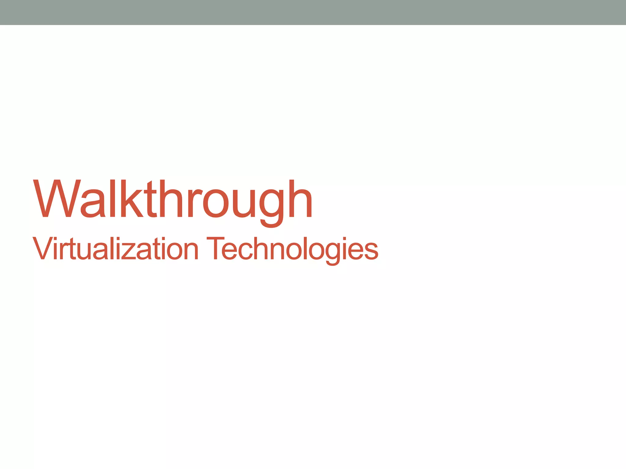 Walkthrough
Virtualization Technologies
 