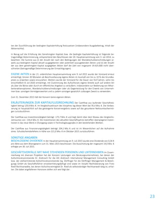 23
ten der Durchführung der bedingten Kapitalerhöhung festzusetzen (insbesondere Ausgabebetrag, Inhalt der
Aktienrechte).
In Bezug auf die Erhöhung des Genehmigten Kapitals bzw. die bedingte Kapitalerhöhung ist folgende be-
tragsmäßige Determinierung, entsprechend den Beschlüssen der 20. Hauptversammlung vom 3. Juli 2014, zu
beachten: Die Summe aus (i) der Anzahl der nach den Bedingungen der Wandelschuldverschreibungen je-
weils aus bedingtem Kapital aktuell ausgegebenen oder potentiell auszugebenden Aktien und (ii) der Anzahl
der aus dem genehmigten Kapital ausgegeben Aktien darf die Zahl von insgesamt 19.425.000 nicht über-
schreiten (betragsmäßige Determinierung der Ermächtigungen).
EIGENE AKTIEN In der 21. ordentlichen Hauptversammlung vom 9. Juli 2015 wurde der Vorstand erneut
ermächtigt, binnen 30 Monaten ab Beschlussfassung eigene Aktien im Ausmaß von bis zu 10 % des Grundka-
pitals zu erwerben sowie einzuziehen. Weiters wurde der Vorstand für die Dauer von fünf Jahren, sohin bis
einschließlich 8. Juli 2020 ermächtigt, mit Zustimmung des Aufsichtsrats eigene Anteile auch auf andere Art
als über die Börse oder durch ein öffentliches Angebot zu veräußern, insbesondere zur Bedienung von Mitar-
beiteraktienoptionen, Wandelschuldverschreibungen oder als Gegenleistung für den Erwerb von Unterneh-
men bzw. sonstigen Vermögenswerten und zu jedem sonstigen gesetzlich zulässigen Zweck zu verwenden.
Zum 31. Dezember 2015 hält der Konzern keine eigenen Aktien.
ERLÄUTERUNGEN ZUR KAPITALFLUSSRECHNUNG Der Cashflow aus laufender Geschäftstä-
tigkeit betrug 129,9 Mio. €. Im Vergleichszeitraum des Vorjahres lag dieser Wert bei 95,4 Mio. €. Die Verbes-
serung ist hauptsächlich auf das gesteigerte Konzernergebnis sowie auf das gesunkene Nettoumlaufvermö-
gen zurückzuführen.
Der Cashflow aus Investitionstätigkeit beträgt -175,7 Mio. € und liegt damit über dem Niveau des Vergleichs-
zeitraumes von -130,4 Mio. €. Die Investitionen des aktuellen Geschäftsjahres betreffen überwiegend Investi-
tionen in das neue Werk in Chongqing sowie in Technologieupgrades in den bestehenden Werken.
Der Cashflow aus Finanzierungstätigkeit beträgt 204,1 Mio. € und ist im Wesentlichen auf die Aufnahme
eines Schuldscheindarlehens in Höhe von 221,0 Mio. € im Oktober 2015 zurückzuführen.
SONSTIGE ANGABEN
BESCHLOSSENE DIVIDENDE In der Hauptversammlung am 9. Juli 2015 wurde eine Dividende von 0,36 €
pro Aktie aus dem Bilanzgewinn zum 31. März 2015 beschlossen. Die Ausschüttung der insgesamt 14,0 Mio. €
erfolgte am 30. Juli 2015.
GESCHÄFTSVORFÄLLE MIT NAHE STEHENDEN PERSONEN UND UNTERNEHMEN Im Zusam-
menhang mit diversen Projekten hat der Konzern Leistungen von Beratungsunternehmen, bei denen der
Aufsichtsratsvorsitzende Dr. Androsch für die AIC Androsch International Management Consulting GmbH
bzw. der stellvertretende Aufsichtsratsvorsitzende Ing. Dörflinger für die Dörflinger Management & Beteili-
gungs GmbH als Geschäftsführer einzelvertretungsbefugt sind sowie im Vorjahr Rechtsberatung von Frotz
Riedl Rechtsanwälte, bei denen Aufsichtsratmitglied Dr. Riedl als selbstständiger Rechtsanwalt tätig ist, erhal-
ten. Die dabei angefallenen Honorare stellen sich wie folgt dar:
 