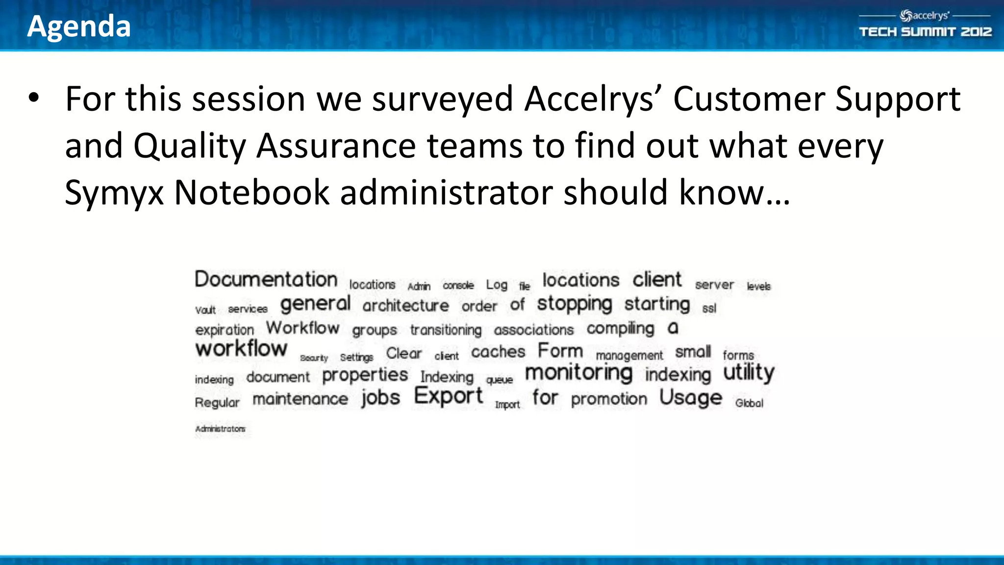 Agenda

• For this session we surveyed Accelrys’ Customer Support
  and Quality Assurance teams to find out what every
  Symyx Notebook administrator should know…
 