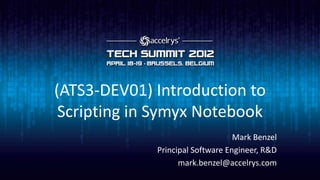(ATS3-DEV01) Introduction to
 Scripting in Symyx Notebook
                                  Mark Benzel
             Principal Software Engineer, R&D
                   mark.benzel@accelrys.com
 