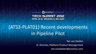 (ATS3-PLAT01) Recent developments
          in Pipeline Pilot
                                        Ton van Daelen
           Sr. Director, Platform Product Management
                           ton.vandaelen@accelrys.com
 