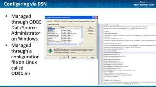 Configuring via DSN

• Managed
  through ODBC
  Data Source
  Administrator
  on Windows
• Managed
  through a
  configuration
  file on Linux
  called
  ODBC.ini
 