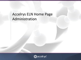 Accelrys ELN Home Page
Administration
 