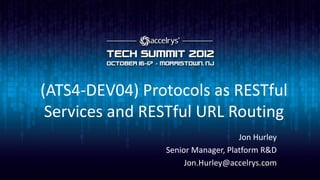 (ATS4-DEV04) Protocols as RESTful
 Services and RESTful URL Routing
                                   Jon Hurley
                Senior Manager, Platform R&D
                     Jon.Hurley@accelrys.com
 