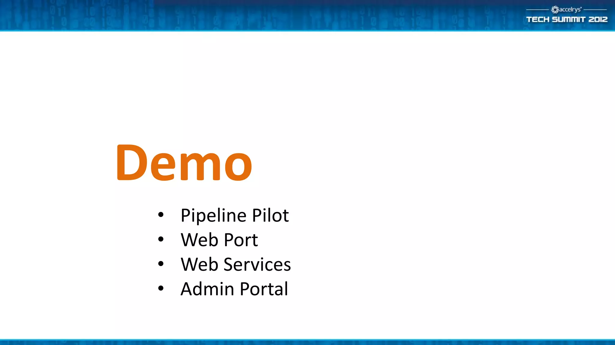 Demo
 •   Pipeline Pilot
 •   Web Port
 •   Web Services
 •   Admin Portal
 