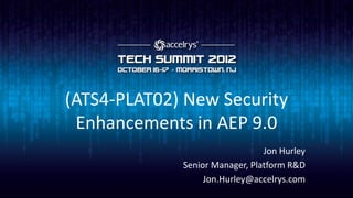 (ATS4-PLAT02) New Security
 Enhancements in AEP 9.0
                                Jon Hurley
             Senior Manager, Platform R&D
                  Jon.Hurley@accelrys.com
 