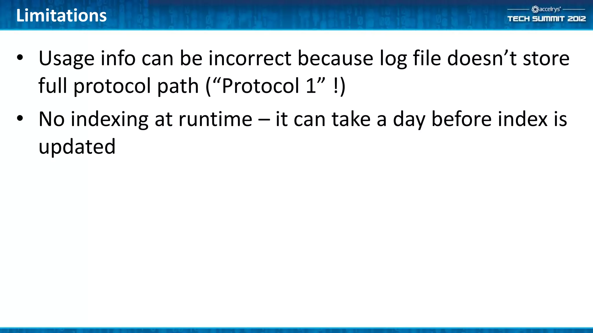 Limitations

• Usage info can be incorrect because log file doesn’t store
  full protocol path (“Protocol 1” !)
• No indexing at runtime – it can take a day before index is
  updated
 