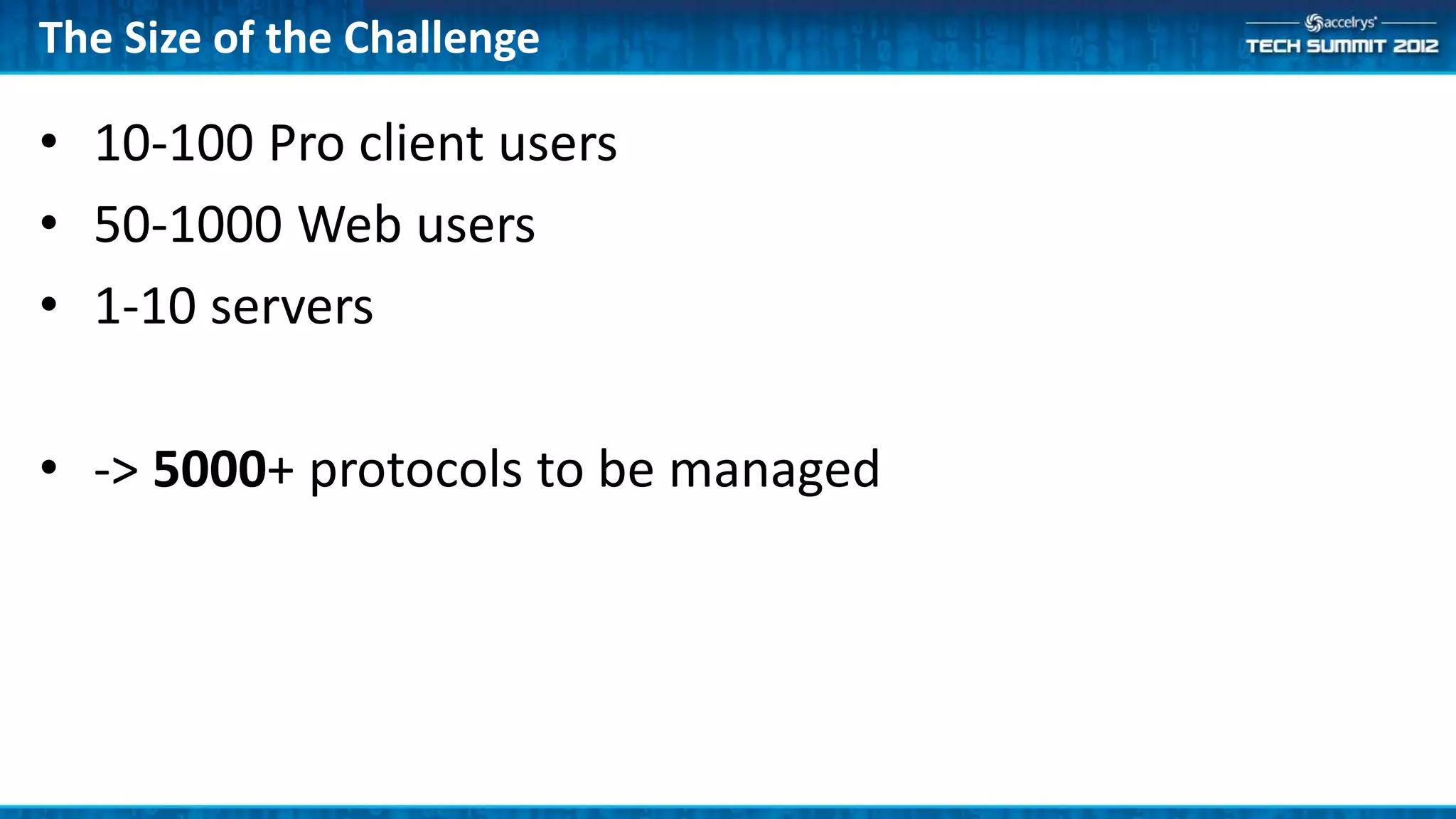 The Size of the Challenge

• 10-100 Pro client users
• 50-1000 Web users
• 1-10 servers

• -> 5000+ protocols to be managed
 