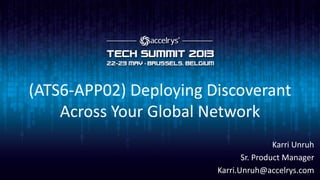 (ATS6-APP02) Deploying Discoverant
Across Your Global Network
Karri Unruh
Sr. Product Manager
Karri.Unruh@accelrys.com
 
