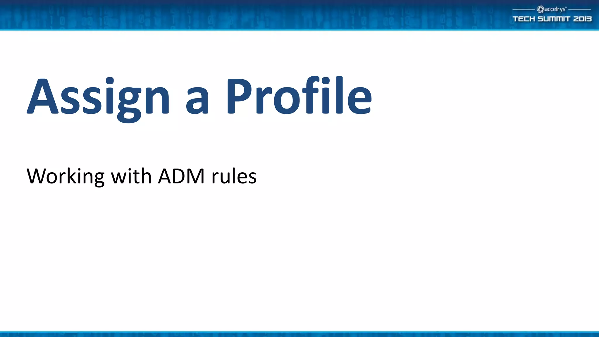 Assign a Profile
Working with ADM rules
 