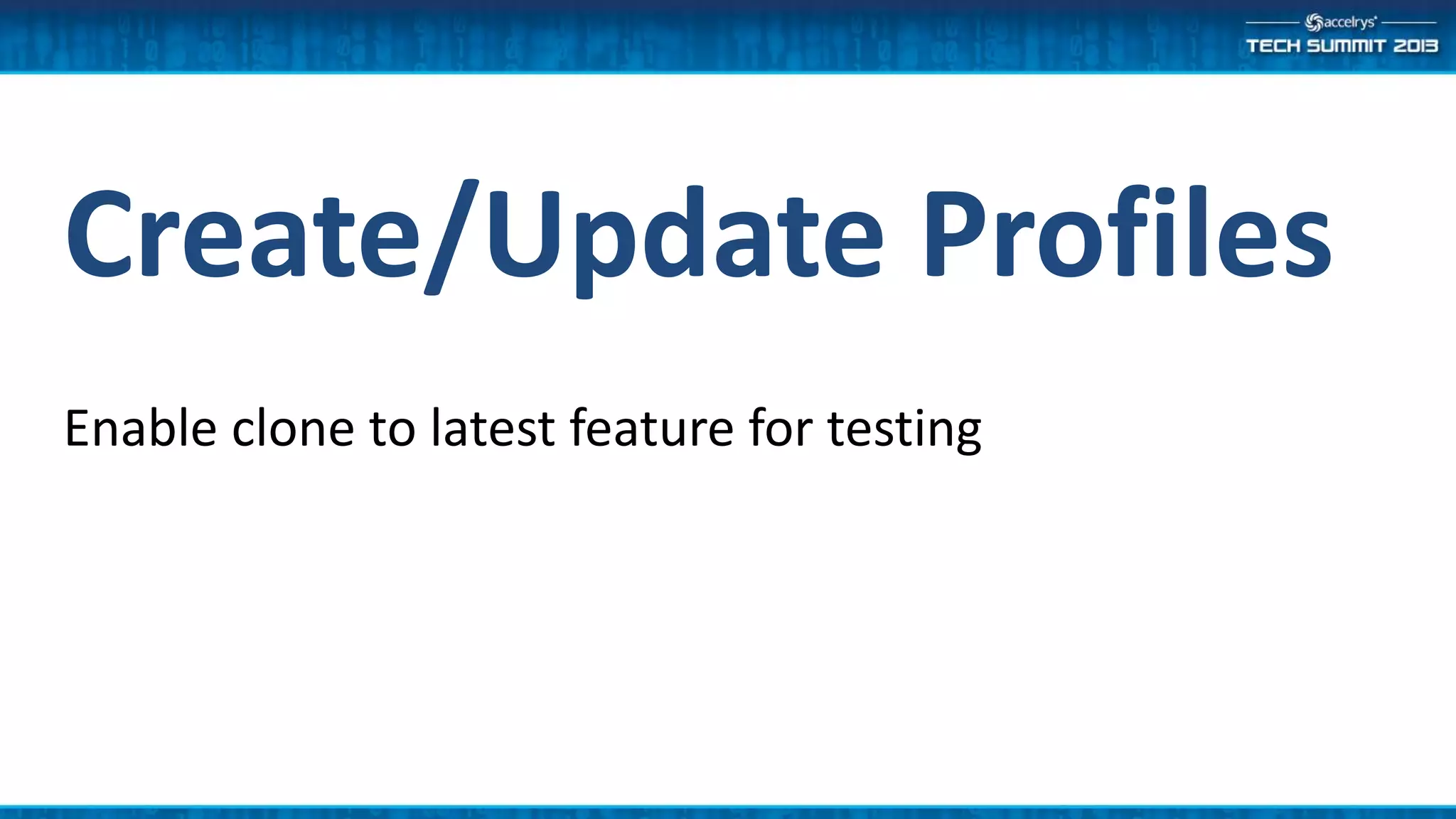 Create/Update Profiles
Enable clone to latest feature for testing
 