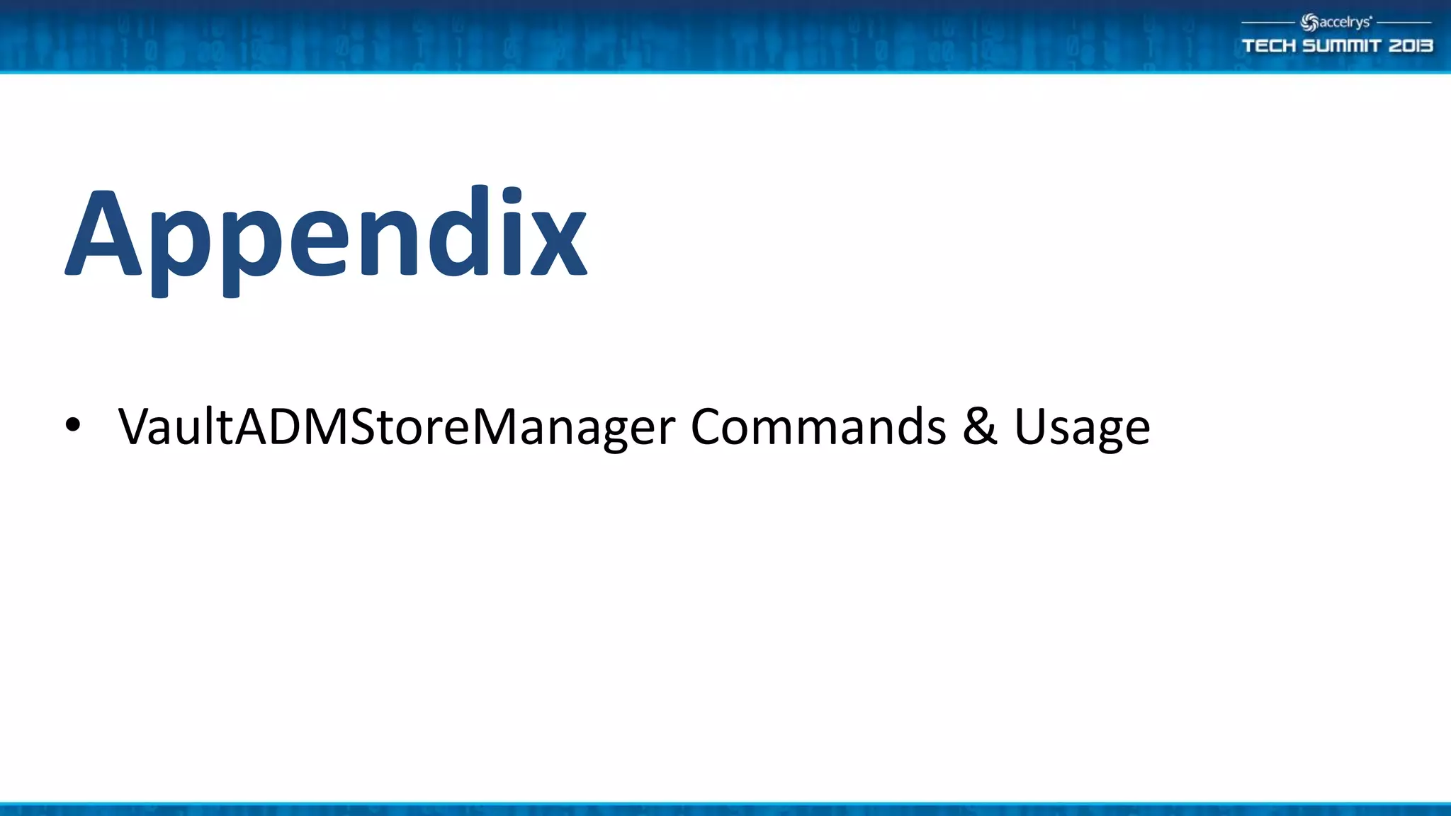 Appendix
• VaultADMStoreManager Commands & Usage
 