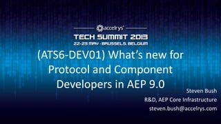 (ATS6-DEV01) What’s new for
Protocol and Component
Developers in AEP 9.0 Steven Bush
R&D, AEP Core Infrastructure
steven.bush@accelrys.com
 
