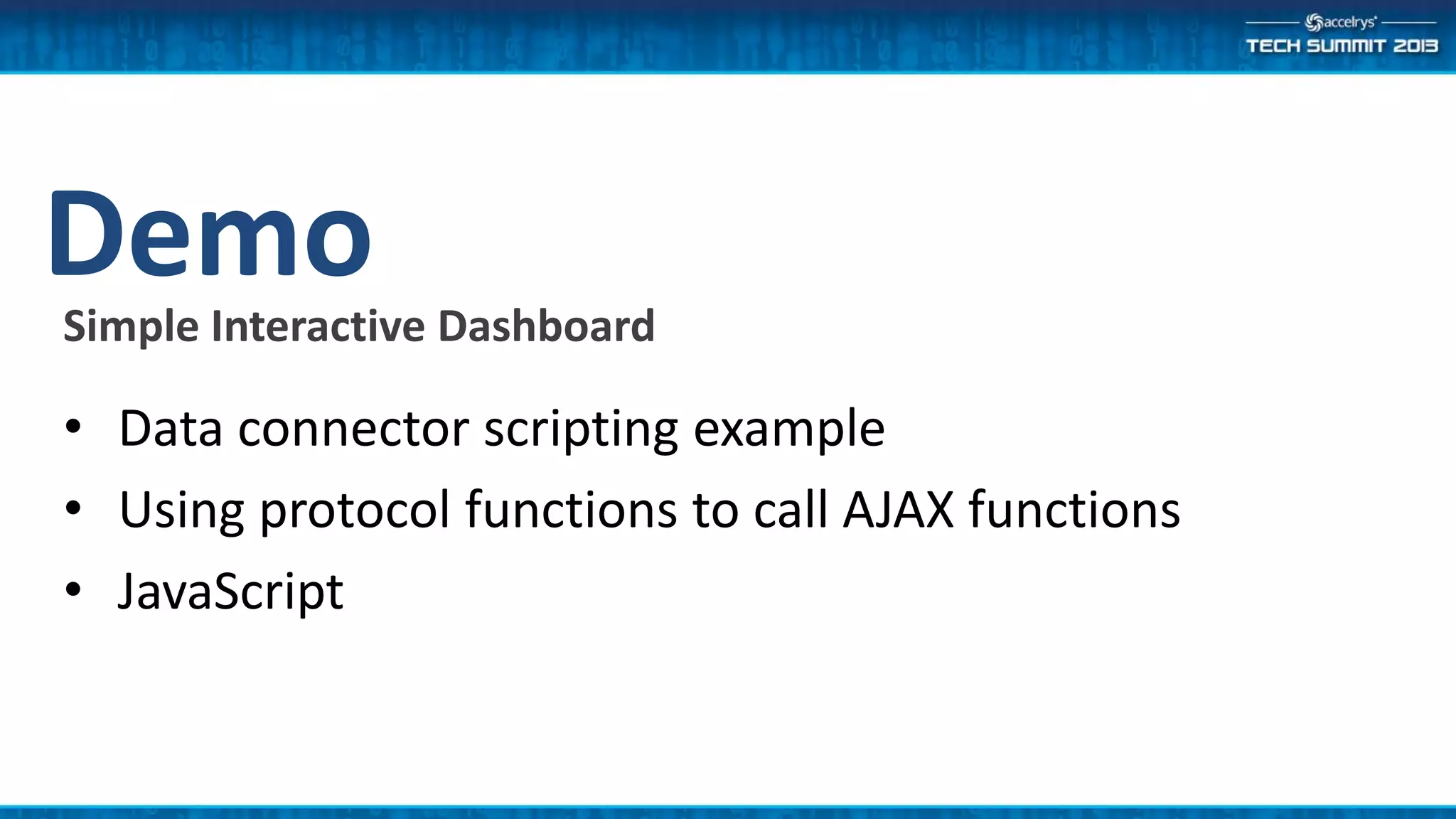 DemoSimple Interactive Dashboard
• Data connector scripting example
• Using protocol functions to call AJAX functions
• JavaScript
 