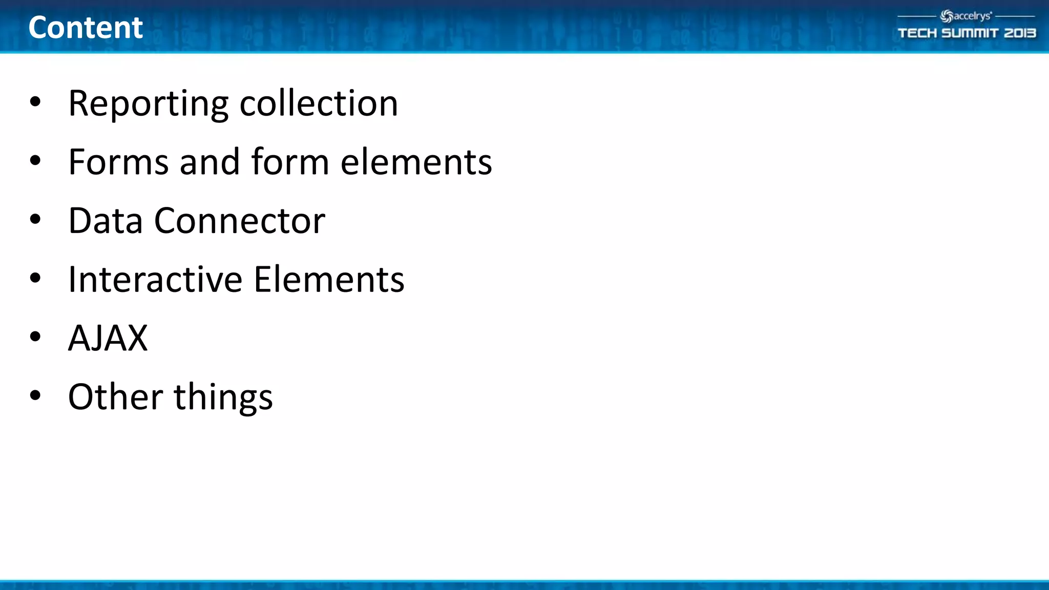Content
• Reporting collection
• Forms and form elements
• Data Connector
• Interactive Elements
• AJAX
• Other things
 