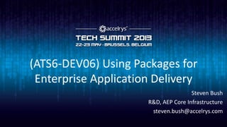 (ATS6-DEV06) Using Packages for
Enterprise Application Delivery
Steven Bush
R&D, AEP Core Infrastructure
steven.bush@accelrys.com
 