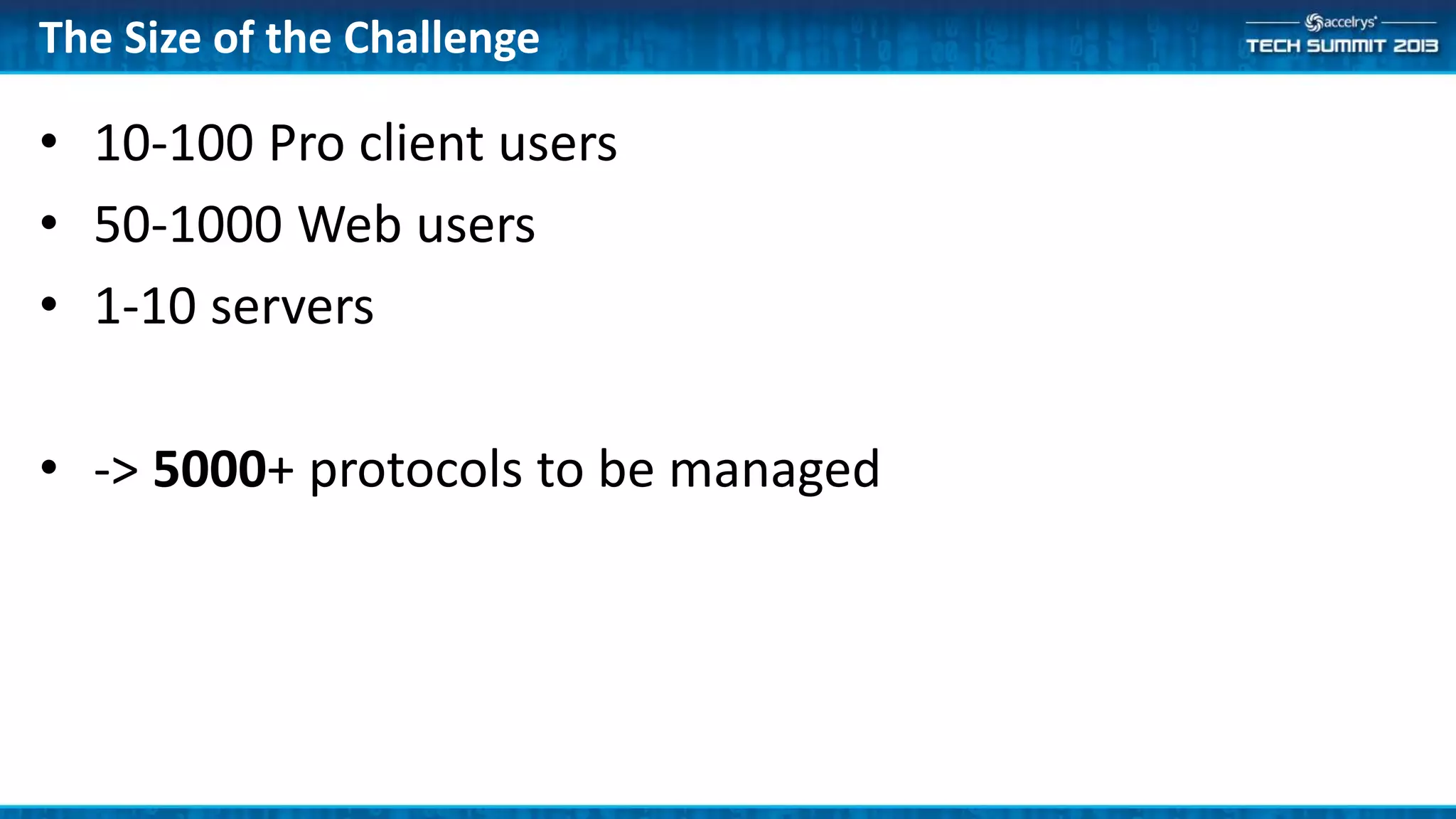 The Size of the Challenge
• 10-100 Pro client users
• 50-1000 Web users
• 1-10 servers
• -> 5000+ protocols to be managed
 