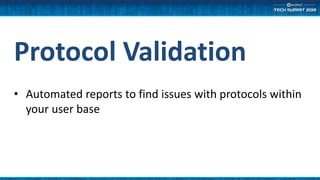 Protocol Validation
• Automated reports to find issues with protocols within
your user base
 