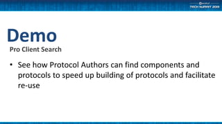 DemoPro Client Search
• See how Protocol Authors can find components and
protocols to speed up building of protocols and facilitate
re-use
 