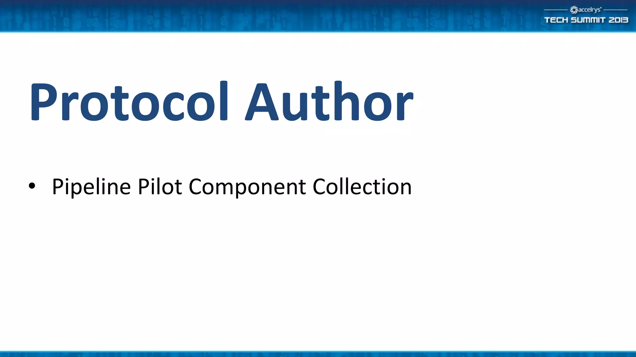 Protocol Author
• Pipeline Pilot Component Collection
 