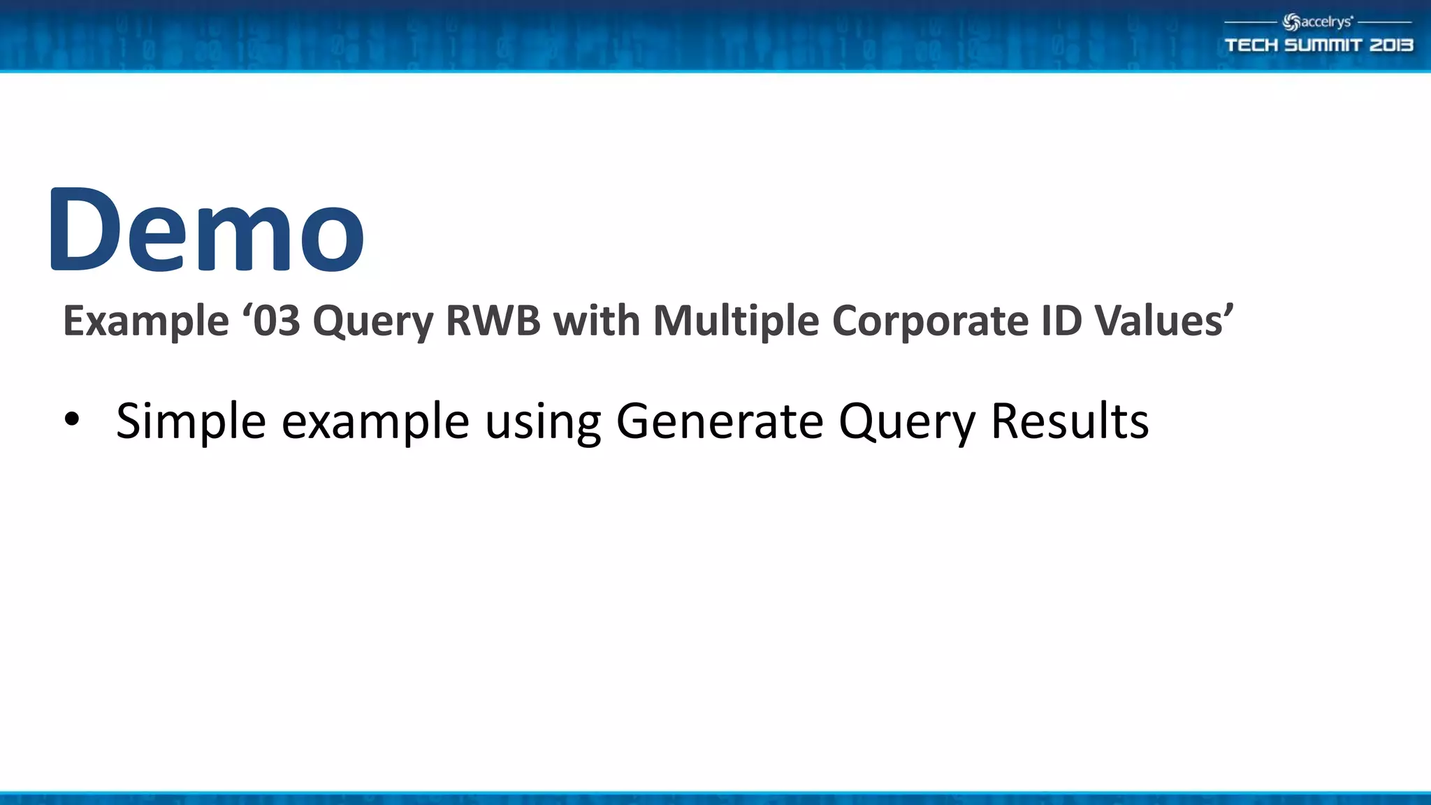 DemoExample ‘03 Query RWB with Multiple Corporate ID Values’
• Simple example using Generate Query Results
 
