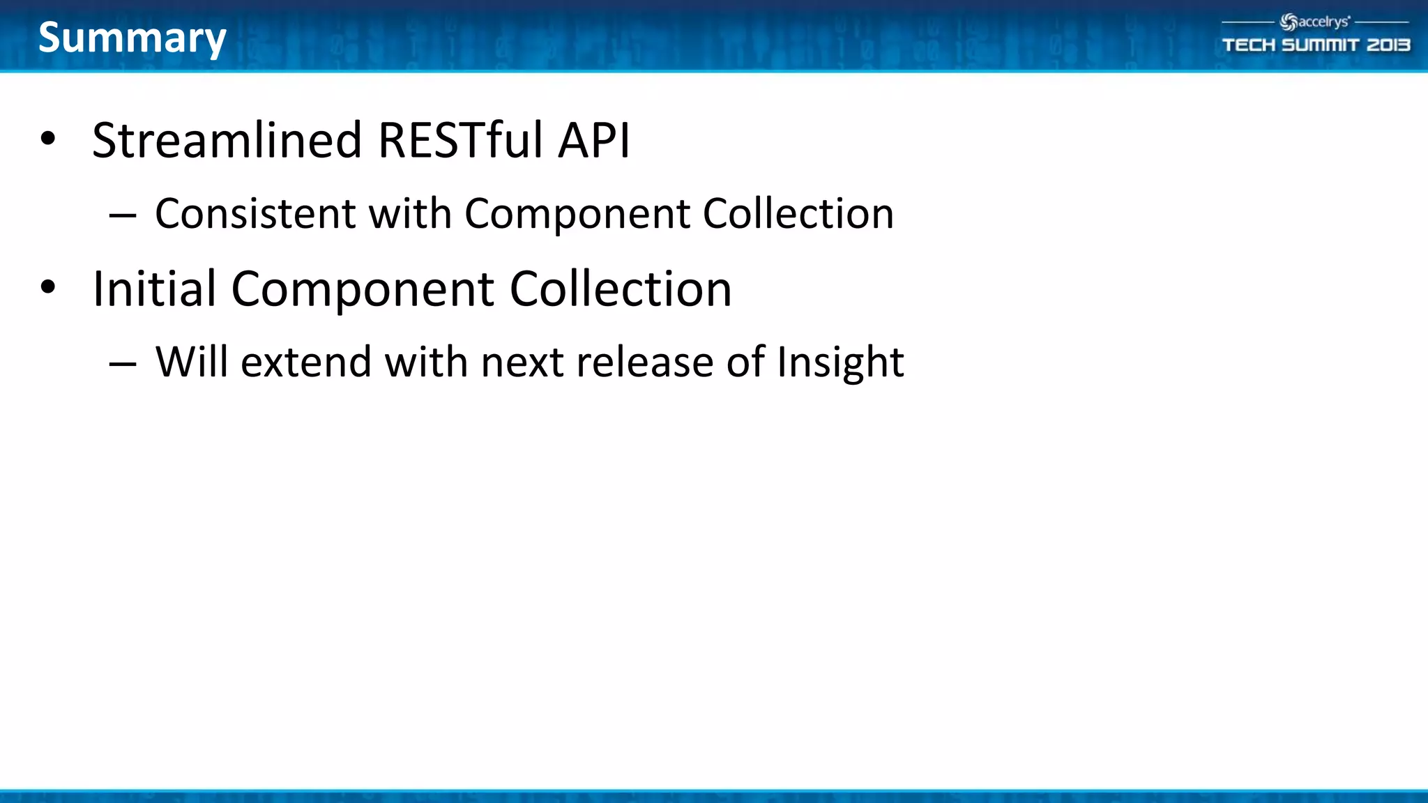 • Streamlined RESTful API
– Consistent with Component Collection
• Initial Component Collection
– Will extend with next release of Insight
Summary
 