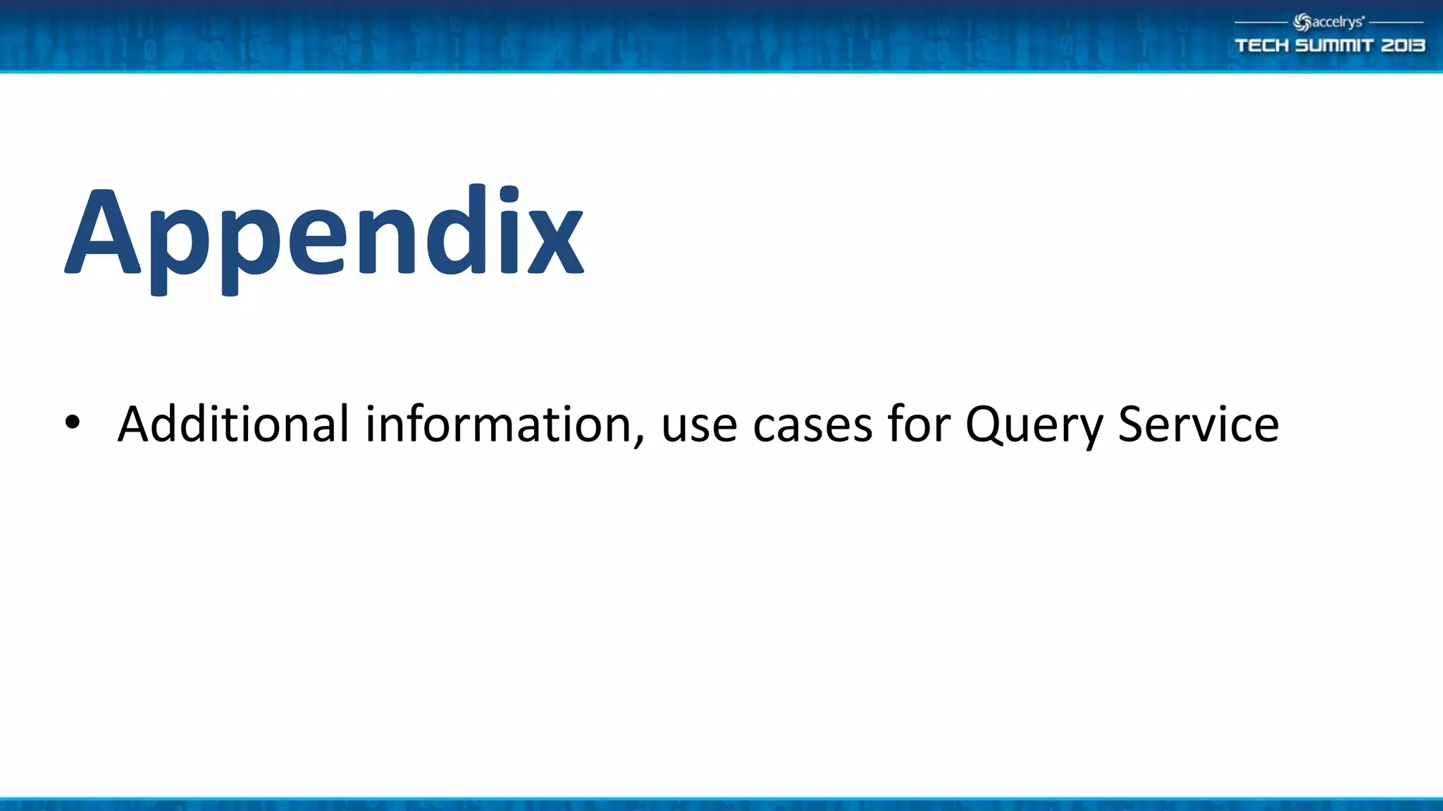 Appendix
• Additional information, use cases for Query Service
 