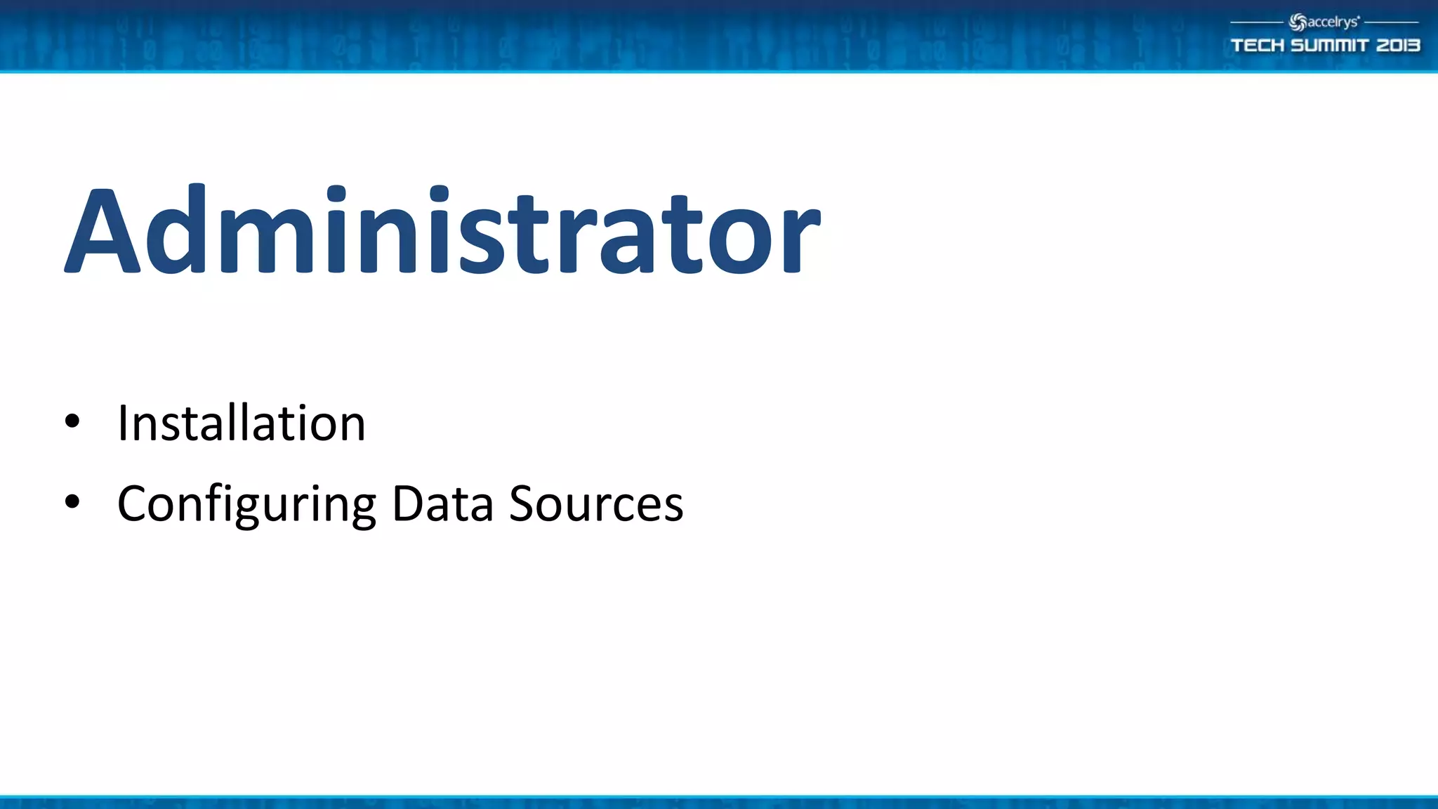 Administrator
• Installation
• Configuring Data Sources
 