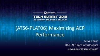 (ATS6-PLAT06) Maximizing AEP
Performance
Steven Bush
R&D, AEP Core Infrastructure
steven.bush@accelrys.com
 