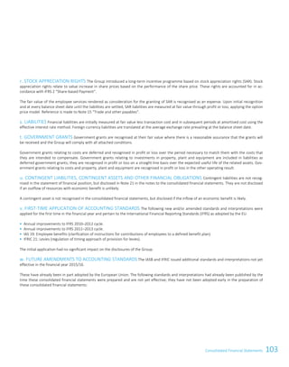 103Consolidated Financial StatementsConsolidated Financial Statements 75
r. STOCK APPRECIATION RIGHTS The Group introduced a long-term incentive programme based on stock appreciation rights (SAR). Stock
appreciation rights relate to value increase in share prices based on the performance of the share price. These rights are accounted for in ac-
cordance with IFRS 2 “Share-based Payment”.
The fair value of the employee services rendered as consideration for the granting of SAR is recognised as an expense. Upon initial recognition
and at every balance sheet date until the liabilities are settled, SAR liabilities are measured at fair value through profit or loss, applying the option
price model. Reference is made to Note 15 “Trade and other payables”.
s. LIABILITIES Financial liabilities are initially measured at fair value less transaction cost and in subsequent periods at amortised cost using the
effective interest rate method. Foreign currency liabilities are translated at the average exchange rate prevailing at the balance sheet date.
t. GOVERNMENT GRANTS Government grants are recognised at their fair value where there is a reasonable assurance that the grants will
be received and the Group will comply with all attached conditions.
Government grants relating to costs are deferred and recognised in profit or loss over the period necessary to match them with the costs that
they are intended to compensate. Government grants relating to investments in property, plant and equipment are included in liabilities as
deferred government grants; they are recognised in profit or loss on a straight-line basis over the expected useful life of the related assets. Gov-
ernment grants relating to costs and property, plant and equipment are recognised in profit or loss in the other operating result.
u. CONTINGENT LIABILITIES, CONTINGENT ASSETS AND OTHER FINANCIAL OBLIGATIONS Contingent liabilities are not recog-
nised in the statement of financial position, but disclosed in Note 21 in the notes to the consolidated financial statements. They are not disclosed
if an outflow of resources with economic benefit is unlikely.
A contingent asset is not recognised in the consolidated financial statements, but disclosed if the inflow of an economic benefit is likely.
v. FIRST-TIME APPLICATION OF ACCOUNTING STANDARDS The following new and/or amended standards and interpretations were
applied for the first time in the financial year and pertain to the International Financial Reporting Standards (IFRS) as adopted by the EU.
 Annual improvements to IFRS 2010–2012 cycle.
 Annual improvements to IFRS 2011–2013 cycle.
 IAS 19: Employee benefits (clarification of instructions for contributions of employees to a defined benefit plan).
 IFRIC 21: Levies (regulation of timing approach of provision for levies).
The initial application had no significant impact on the disclosures of the Group.
w. FUTURE AMENDMENTS TO ACCOUNTING STANDARDS The IASB and IFRIC issued additional standards and interpretations not yet
effective in the financial year 2015/16.
These have already been in part adopted by the European Union. The following standards and interpretations had already been published by the
time these consolidated financial statements were prepared and are not yet effective; they have not been adopted early in the preparation of
these consolidated financial statements:
 