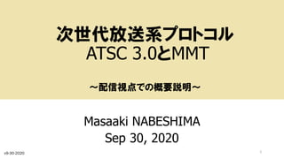 次世代放送系プロトコル
ATSC 3.0とMMT
～配信視点での概要説明～
Masaaki NABESHIMA
Sep 30, 2020
1v9-30-2020
 