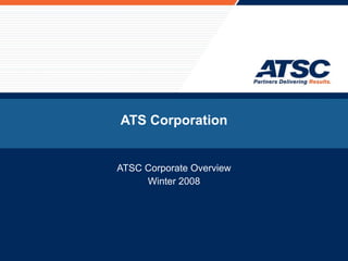 ATS Corporation ATSC Corporate Overview Winter 2008 
