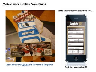 Mobile Sweepstakes Promotions
Data Capture and Opt In’s are the name of the game!
Get to know who your customers are …
And stay connected!!!
 