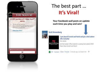 The best part …
It’s Viral!
Share with
friends!
Your Facebook wall posts an update
each time you play and win!
 