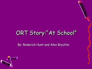 ORT Story:“At School”
By: Roderick Hunt and Alex Brychta
 