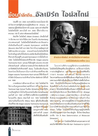 ¬âÕπ√”≈÷°∂÷ß...Õ—≈‡∫‘√åµ                                                                    ‰Õπå ‰µπå
          °àÕπ∑’Ëªï §.». 2005 ®–ºà“πæâπ‰ª‡√“§ß®–‰¡à°≈à“«∂÷ß
π— ° «‘ ∑ ¬“»“ µ√å ºŸâ §â π æ∫∑ƒ…Æ’  — ¡ æ— ∑ ∏¿“æ (theory of
relativity) ºŸ‚¥àß¥—ß¢Õß‚≈°™“«¬‘« (Juda- siam) Õ¬à“ßÕ—≈‡∫‘√µ
              â                                                   å
‰Õπå ‰µπå‰¡à‰¥â ‡æ√“–„πªï §.». 2005 π’È∂◊Õ«à“‡ªìπ«“√–
§√∫√Õ∫ 100 ªï ·Ààß°“√§âπæ∫¢Õß‰Õπå ‰µπå
          Õ—≈‡∫‘√åµ ‰Õπå ‰µπå (Albert Einstein) ‡°‘¥‡¡◊ËÕ«—π∑’Ë
14 ¡’π“§¡ §.».1879 ∑’Ë‡¡◊Õß Ulm „π·§«âπ Wurttemberg
ª√–‡∑»‡¬Õ√¡π’ ‰Õπå ‰µπå‰¥â‡√‘Ë¡µâπ»÷°…“‡≈à“‡√’¬πÕ¬à“ß
®√‘ß®—ß‡ªìπ§√—Èß·√°∑’Ë Luitpold Gymnasium π§√¡‘«π‘§
(Munich) µàÕ¡“„πªï §.».1894 °‘®°“√‚√ßß“πº≈‘µÕÿª°√≥å
‰øøÑ “ ¢Õß∫‘ ¥ “‡¢“·¬à ≈ ß §√Õ∫§√— « ¢Õß‰Õπå   ‰µπå ®÷ ß ‰¥â
‚¬°¬â“¬∂‘Ëπ∞“πÕ’°§√—Èß‰ª¬—ßª√–‡∑»Õ‘µ“≈’·µà‰Õπå ‰µπå¬—ß§ß
»÷°…“‡≈à“‡√’¬πÕ¬Ÿ∑’Ë Luit-pold Gymnasium ®“°π—π„πªï §.».
                     à                                 È                     ΩÉ“¬ª√–™“ —¡æ—π∏å  ∂“∫—π«‘®—¬«‘∑¬“»“ µ√å·≈–
1895 ‰Õπå ‰µπå®÷ß‰ª Õ∫‡¢â“∑’Ë«‘∑¬“≈—¬ Eidgen-ssische                                        ‡∑§‚π‚≈¬’·Ààßª√–‡∑»‰∑¬ (««.)
Technische Hoch- schule ∑’Ë‡¡◊Õß´Ÿ√‘§ (Zurich) ª√–‡∑»
 «‘µ‡´Õ√å·≈π¥å ·µà‰¡à “¡“√∂ Õ∫‡¢â“«‘∑¬“≈—¬¥—ß°≈à“«‰¥â                            „π√–À«à “ ß∑’Ë ∑”ß“πÕ¬Ÿà ∑’Ë  ”π— ° ß“π®¥ ‘ ∑ ∏‘ ∫— µ √
‡¢“®÷ßµ—¥ ‘π„®‡¢â“»÷°…“µàÕ∑’Ë Aarau „π‡¡◊Õß‡¥’¬«°—π·∑π                ‰Õπå ‰µπå‰¡à‰¥âÀ¬ÿ¥∑’Ë®–‡√’¬π√Ÿâ ‘Ëßµà“ßÊ ‡¢“„™â‡«≈“«à“ß‰ª°—∫
‚¥¬À«— ß ®–„™â ‡ ªì π Àπ∑“ß„π°“√‡¢â “ »÷ ° …“µà Õ ∑’Ë «‘ ∑ ¬“≈— ¬     °“√ª√–¥‘…∞å ‘Ëßµà“ßÊ ·≈–‡¢’¬π∫∑§«“¡ àß‰ª≈ßµ’æ‘¡æå„π
Eidgen-ssische Technische Hoch-schule „Àâ‰¥â ´÷Ëß‡¢“°Á                «“√ “√ Annalen der Physik ´÷Ë ß ‡ªì π «“√ “√∑“ß
∑”‰¥â ”‡√Á®‚¥¬ “¡“√∂‡¢â“»÷°…“„π«‘∑¬“≈—¬¥—ß°≈à“«‰¥â„πªï                «‘∑¬“»“ µ√å¢Õß‡¬Õ√¡—π∑’¡™Õ‡ ’¬ß¡“°∑’ ¥„π¢≥–π—π ´÷ß 3
                                                                                                        Ë ’ ◊Ë              Ë ÿ          È Ë
§.». 1896                                                             ∫∑§«“¡·√°∑’ √â“ß™◊Õ‡ ’¬ß„Àâ·°à‡¢“°Á‰¥â∂Õ°”‡π‘¥¢÷π „πªï §.».
                                                                                           Ë      Ë                       ◊        È
          ¿“¬À≈—ß®∫°“√»÷°…“°≈“ßªï §.». 1901 ‰Õπå ‰µπå ®÷ß             1905 ´÷ËßÀπ÷Ëß„ππ—Èπ°Á§◊Õ∫∑§«“¡‡√◊ËÕß∑ƒ…Æ’ —¡æ—∑∏¿“æ
‰¥â ß “π‡ªì π §√Ÿ   Õπ§≥‘ µ »“ µ√å ™—Ë « §√“«∑’Ë ‚ √ß‡√’ ¬ π¡— ∏ ¬¡   æ‘ ‡ »…∑’Ë Õ ∏‘ ∫ “¬‡°’Ë ¬ «°— ∫ §«“¡ — ¡ æ— π ∏å √ –À«à “ ßæ≈— ß ß“π°— ∫
Technical High School „π‡¡◊Õß Winterthur µàÕ¡“°Á‰¥â√—∫                ¡«≈ “√ ´÷Ëß‰Õπå ‰µπå‰¥â‡¢’¬π‡ªìπ ¡°“√∑’Ë√Ÿâ®—°°—πÕ¬à“ß·æ√à
ß“π‡ªìπ§√Ÿ™«§√“«„π‚√ß‡√’¬π‡Õ°™π„π‡¡◊Õß Schaffhausen
                —Ë                                                    À≈“¬„πªí®®ÿ∫π §◊Õ E=mc2 ´÷ß‡¢“‰¥âÕ∏‘∫“¬‰«â«“ E - (Energy)
                                                                                         —                  Ë                   à
·≈–„πªï §.». 1902 ‡¢“°Á‰¥â∑”ß“π∑’Ë ”π—°ß“π®¥ ‘∑∏‘∫—µ√                 = æ≈—ßß“π m (mass) = ¡«≈ “√¢Õß«—µ∂ÿ c = §«“¡‡√Á«· ß
„π°√ÿß‡∫‘√åπ (Bern) µàÕ¡“„πªï §.». 1903 ‰Õπå ‰µπå‰¥â                  ´÷Ë ß µà Õ ¡“∑ƒ…Æ’  — ¡ æ— ∑ ∏¿“æ‰¥â π”‰ª Ÿà ° “√§â π §«â “ ‡√◊Ë Õ ß
·µàßß“π‡ªìπ§√—Èß·√°°—∫ Mileva Maric ºŸâ´÷Ëß‡ªìπ‡æ◊ËÕπ ¡—¬             æ≈—ßß“πª√¡“≥Ÿ ‡æ√“–∑ƒ…Æ’π’ÈÕ∏‘∫“¬«à“¡«≈‡æ’¬ß‡≈Á°πâÕ¬
‡√’¬π∑’Ë«‘∑¬“≈—¬ Eidgen-ssische Technische Hochschule                 ¢Õß·√à™π‘¥Àπ÷Ëß “¡“√∂‡ª≈’Ë¬π‡ªìπæ≈—ßß“π¡À“»“≈∑’Ë„™â„π
                                            ·≈–¡’≈° “«§◊Õ Lieserl
                                                    Ÿ                 ‚√ßß“π‰øøÑ“¢π“¥„À≠à‰¥â®“°º≈ß“π§âπ§«â“·≈–«‘®—¬µà“ßÊ
∫â“π‡°‘¥Õ—≈‡∫‘√åµ ‰Õπå ‰µπå
                                            ·≈–≈Ÿ°™“¬§◊Õ Hans         ¢Õß‡¢“ „π∑’Ë ÿ¥ ‰Õπå ‰µπå°Á‰¥â√—∫ª√‘≠≠“¥ÿ…Æ’∫—≥±‘µ¢—Èπ
                                            ·µàπà“‡»√â“∑’Ë Lieserl    ‡°’¬√µ‘π‘¬¡ Ÿß ÿ¥®“°¡À“«‘∑¬“≈—¬´Ÿ√‘§ ´÷Ëß«‘∑¬“π‘æπ∏å¢Õß
                                            ‡ ’¬™’«µ‰ªµ—ß·µà¬ß‡¥Á°
                                                   ‘ È —              ‡¢“§◊ Õ çOn A New Determination of Molecular
                                                                      Dimensioné
                                                                                 „πªï §.». 1911 ‰Õπå ‰µπå ‰¥â√∫µ”·Àπàß»“ µ√“®“√¬å
                                                                                                                   —
                                                                       Õπ«‘™“øî ‘° å∑’Ë¡À“«‘∑¬“≈—¬ Karl- Ferdinand ≥ °√ÿßª√“°

 4
 